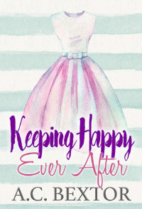 A.C. Bextor [Bextor, A.C.] — Keeping Happy Ever After (A Silvervale Second Chance Romance Book 2)