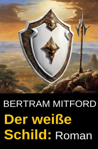 Bertram Mitford — Der weiße Schild: Roman
