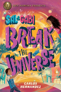 Carlos Hernandez — Sal and Gabi Break the Universe (A Sal and Gabi Novel, Book 1)