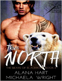 Michaela Wright & Alana Hart [Wright, Michaela] — True North (The Bears of Blackrock Book 4)