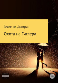 Дмитрий Юрьевич Власенко — Охота на Гитлера