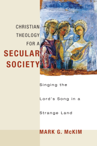 Mark G. McKim; — Christian Theology for a Secular Society