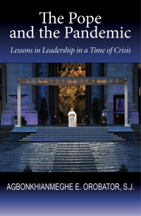 Orobator, SJ, Agbonkhianmeghe E.; — The Pope and the Pandemic: Lessons in Leadership in a Time of Crisis