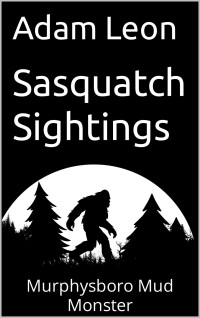 Adam Leon — Sasquatch Sightings: Murphysboro Mud Monster