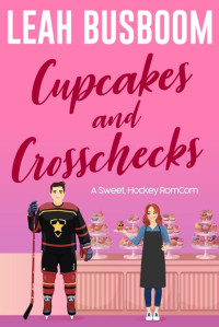 Leah Busboom — Cupcakes and Crosschecks: A Short & Sweet, Fake Dating Hockey Rom Com (Golden Stars Hockey Book 1)