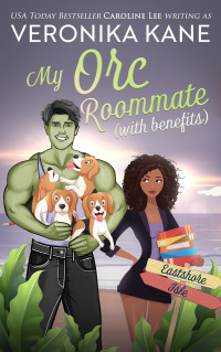 Veronika Kane & Caroline Lee — My Orc Roommate with Benefits (Eastshore Isle Book 3)