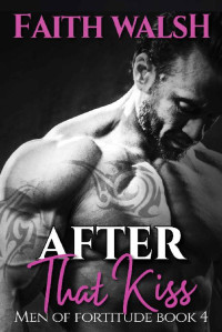 Faith Walsh — After That Kiss (Men of Fortitude Book 4)