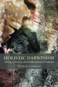 Peter A. Corning — Holistic Darwinism: Synergy, Cybernetics, and the Bioeconomics of Evolution