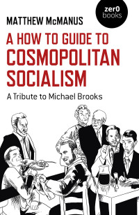 Matthew McManus; — How To Guide to Cosmopolitan Socialism, A