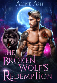 Aline Ash — The Broken Wolf's Redemption: A Paranormal Shifter Romance