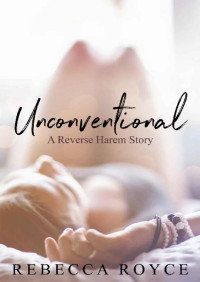 Rebecca Royce [Royce, Rebecca] — Unconventional: A Reverse Harem Love Story (Reverse Harem Story Book 1)