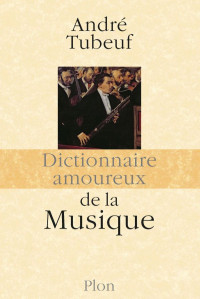 André Tubeuf — Dictionnaire amoureux de la musique