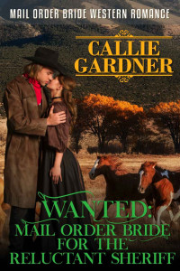 Callie Gardner — Wanted: Mail Order Bride For The Reluctant Rancher (Western Mail Order Brides 36)