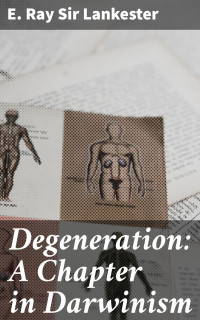 E. Ray Sir Lankester — Degeneration: A Chapter in Darwinism