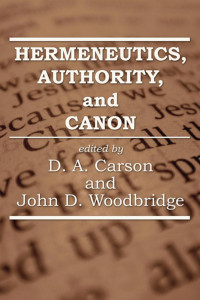 D. A. Carson;John Woodbridge; — Hermeneutics, Authority, and Canon