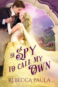 Rebecca Paula [Paula, Rebecca] — A Spy to Call My Own: A Ravensdale World Book