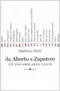 Polchi Vladimiro — Da Aborto A Zapatero . Un vocabolario Laico