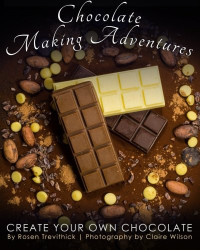 Rosen Trevithick — Chocolate Making Adventures: Create Your Own Chocolate