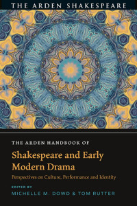 Michelle M. Dowd;Tom Rutter; — The Arden Handbook of Shakespeare and Early Modern Drama