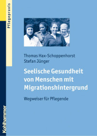 Thomas Hax-Schoppenhorst;Stefan Jünger — Seelische Gesundheit von Menschen mit Migrationshintergrund. Wegweiser für Pflegende