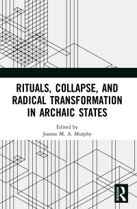 ﻿﻿Joanne M. A.﻿ ﻿Murphy﻿﻿ — Rituals, Collapse, and Radical Transformation in Archaic States