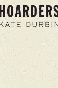 Kate Durbin — Hoarders
