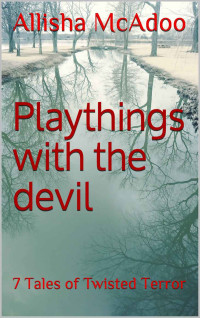 McAdoo, Allisha & McAdoo, Allisha [McAdoo, Allisha] — Playthings with the Devil: 7 Tales of Twisted Terror