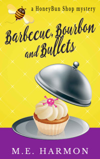 M.E. Harmon [Harmon, M.E.] — Barbecue, Bourbon and Bullets: A HoneyBun Shop Mystery (HoneyBun Shop Mysteries Book 2)