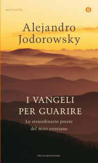 Alejandro Jodorowsky — I Vangeli per guarire: Lo straordinario potere del mito cristiano