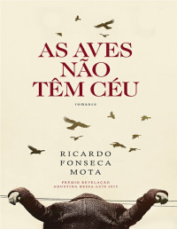 Ricardo Fonseca Mota — As aves não têm céu