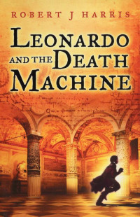 Robert J. Harris — Leonardo and the Death Machine