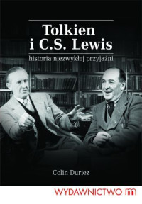 Colin Duriez — Tolkien i C. S. Lewis. Historia niezwykłej przyjaźni