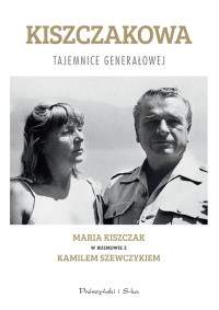 Maria Teresa Kiszczak & Kamil Szewczyk — Kiszczakowa. Tajemnice Generałowej