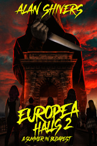 Alan Shivers — Europea Halls 2: A Summer in Budapest: A YA Slasher Novel (Europea Halls: A Slasher Trilogy)