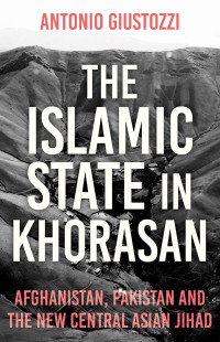 Antonio Giustozzi; — The Islamic State in Khorasan