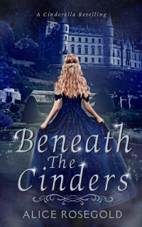 Rosegold, Alice — Beneath the Cinders: A Cinderella Retelling (Tales of Meliorate)