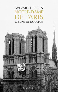 Sylvain Tesson — Notre-Dame de Paris - Ô reine de douleur