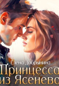 Елена Добрынина — Принцесса из Ясенево (СИ)