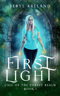 Beryl Kelland — First Light (Call of the Forest Realm, #1)