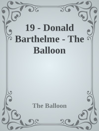 The Balloon — 19 - Donald Barthelme - The Balloon