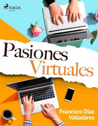 Francisco Díaz Valladares — Pasiones virtuales (Spanish Edition)