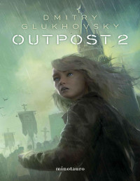 Dmitry Glukhovsky — Outpost No 02