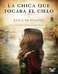 Luca Di Fulvio — La Chica Que Tocaba El Cielo