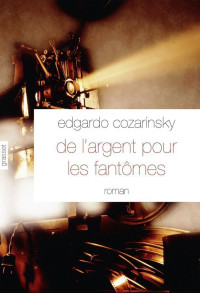 Edgardo Cozarinsky — De l'Argent Pour les Fantômes