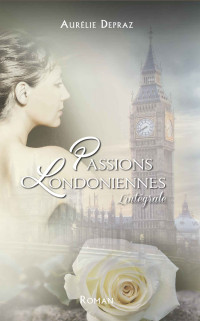Aurélie Depraz — Passions Londoniennes (L'intégrale) (French Edition)