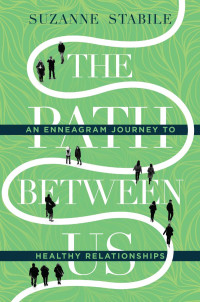 Suzanne Stabile — The Path Between Us: An Enneagram Journey to Healthy Relationships