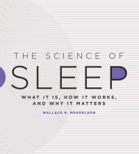 Wallace B. Mendelson — The Science of Sleep: What It Is, How It Works, and Why It Matters