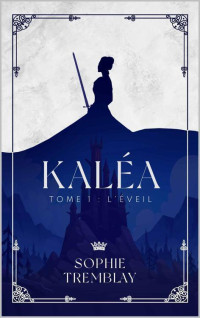 Sophie Tremblay — Kaléa: Tome 1 : L'éveil (French Edition)