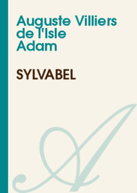 Auguste Villiers de l'Isle Adam [Villiers de l'Isle Adam, Auguste] — Sylvabel