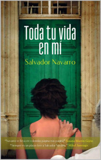 Salvador Navarro León — Toda tu vida en mí (Spanish Edition)
